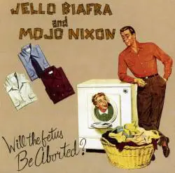 Mojo Nixon : Will the Fetus be Aborted ?